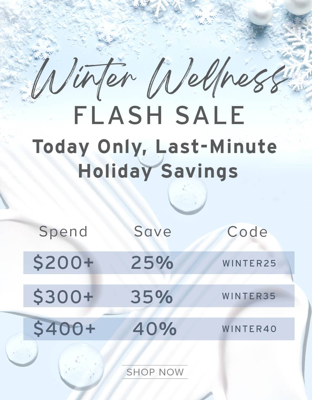 Winter Wellness FLASH SALE Spend $200+ SAVE 25% code: WINTER25 Spend $300+ SAVE 35% code: WINTER35 Spend $400+ SAVE 40% code: WINTER40