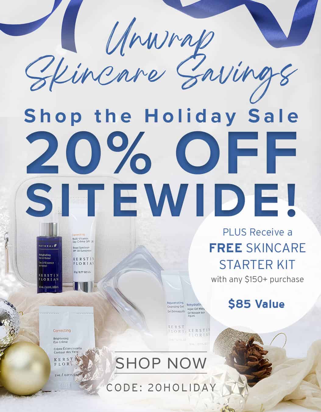 Unwrap Skincare Savings 20% OFF SITEWIDE! - PLUS Receive a FREE SKINCARE STARTER KIT with any $150+ purchase - $85 Value - SHOP NOW - CODE: 20HOLIDAY